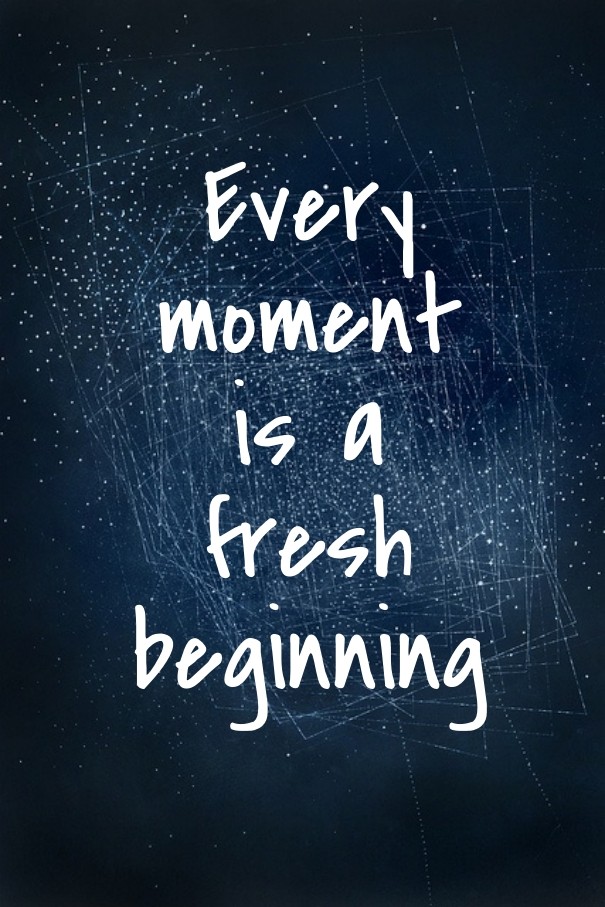 Every moment is a fresh beginning Design 