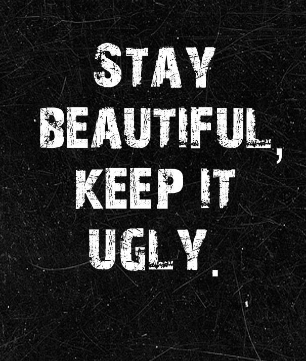 Stay beautiful, keep it ugly. Design 