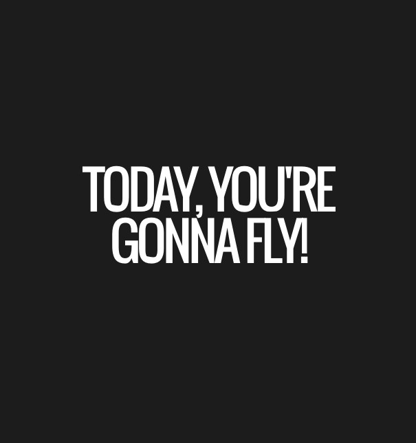 Today, you're gonna fly! Design 