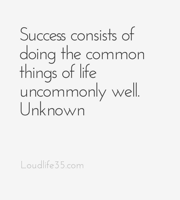Success consists of doing the common Design 