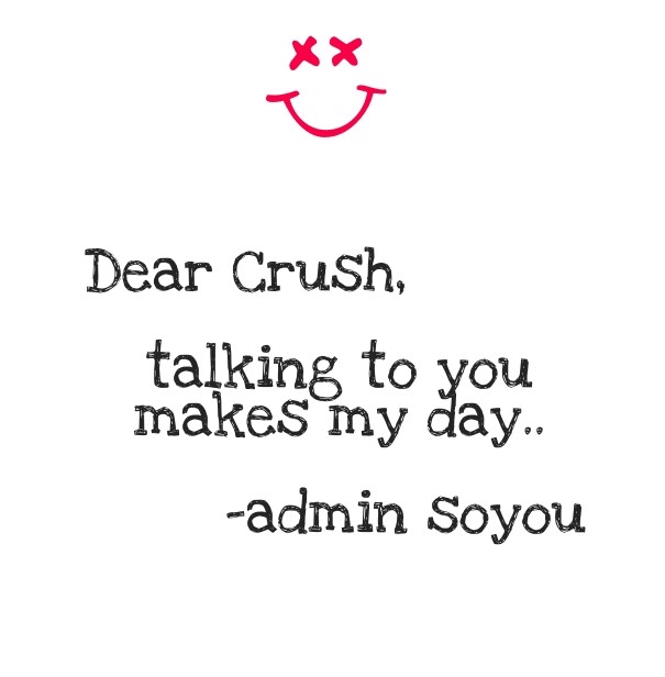 Dear crush, talking to you makes my Design 