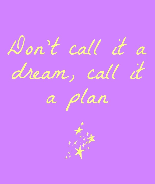 Don't call it a dream, call it a plan Design 