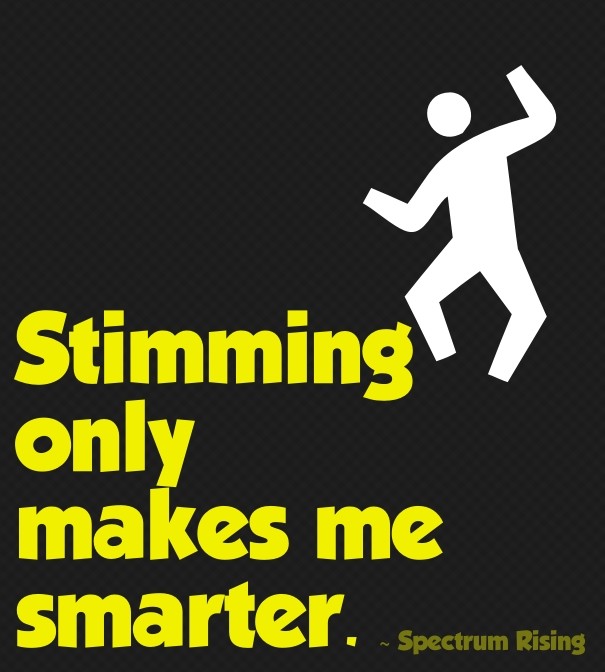Stimming only makes me smarter. ~ Design 
