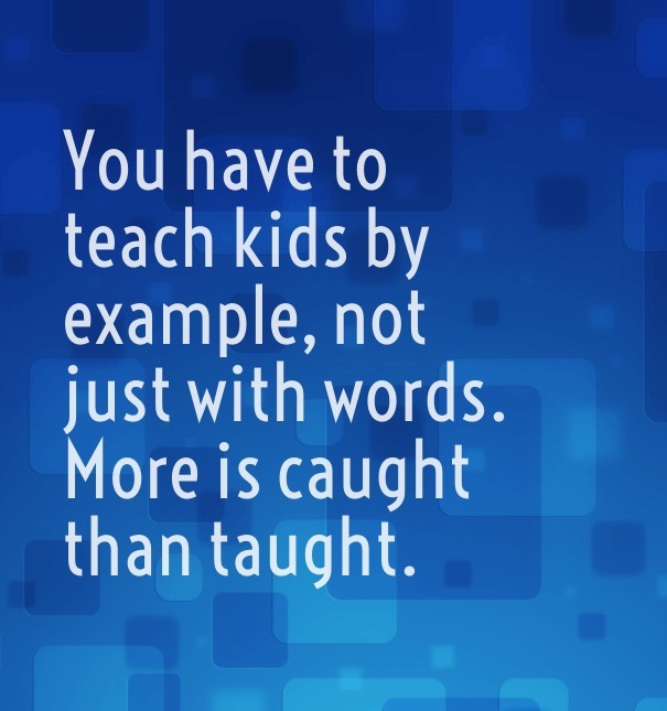 You have to teach kids by example, Design 