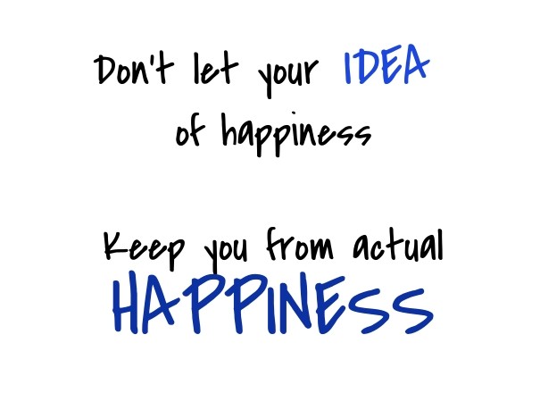 Don't let your idea of happiness Design 