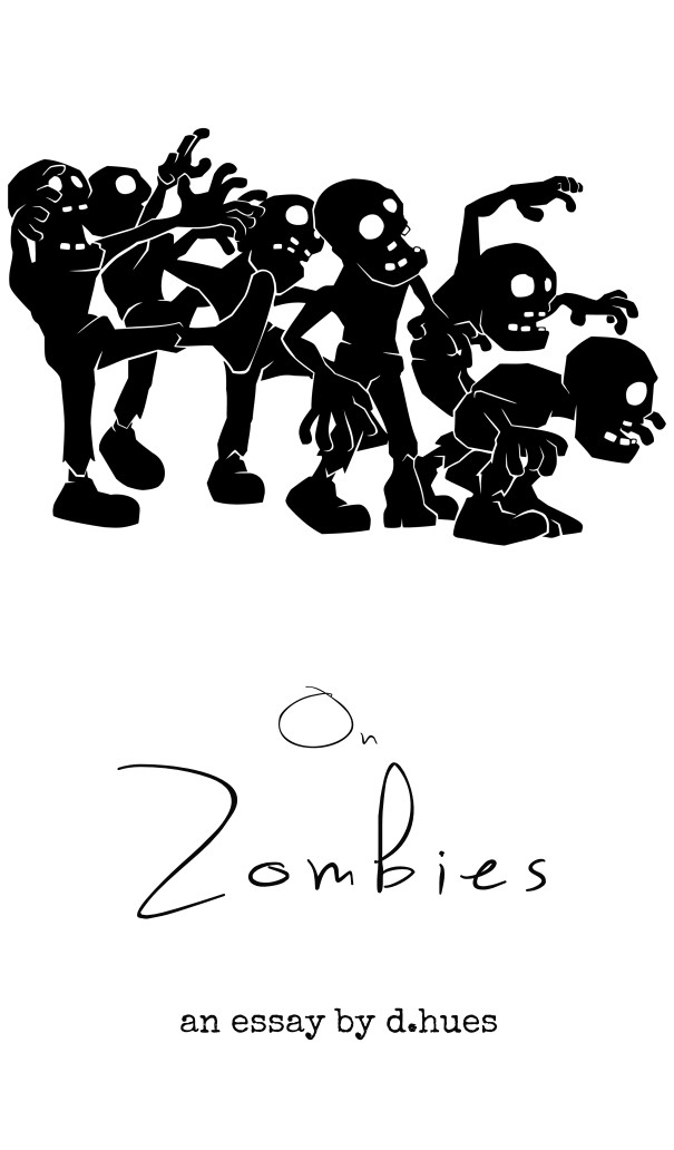 On Zombies: an essay by d.hues  Design 
