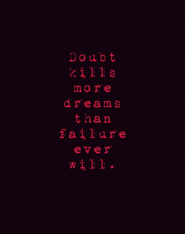 Doubt kills more dreams than failure Design 
