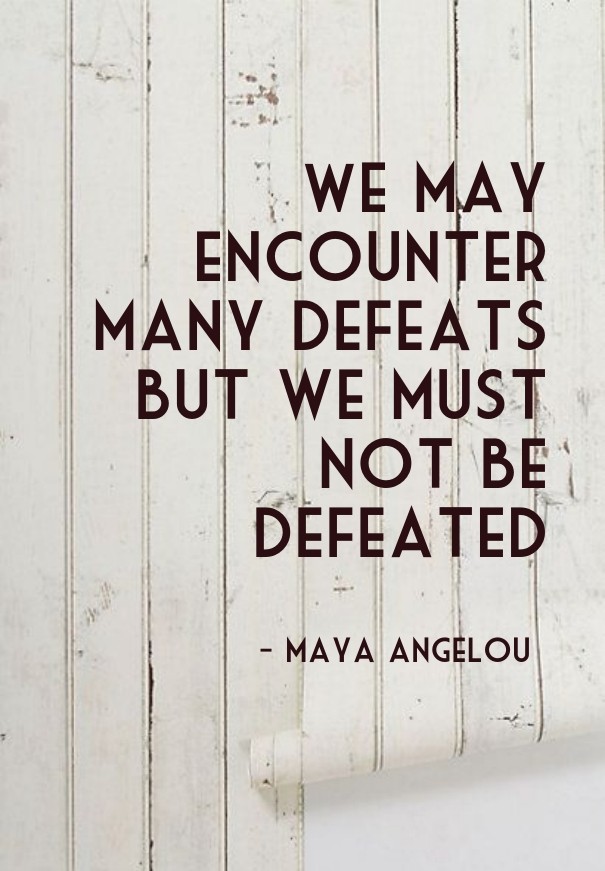 We may encounter many defeats but we Design 