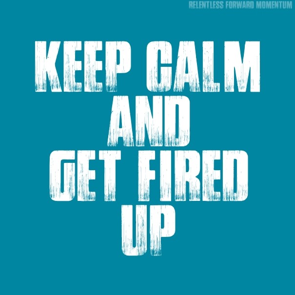 Keep calm andget fired up relentless Design 