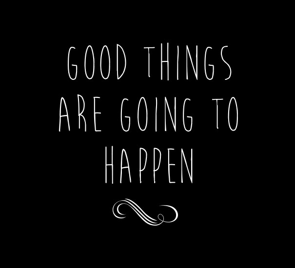 Good things are going tohappen Design 