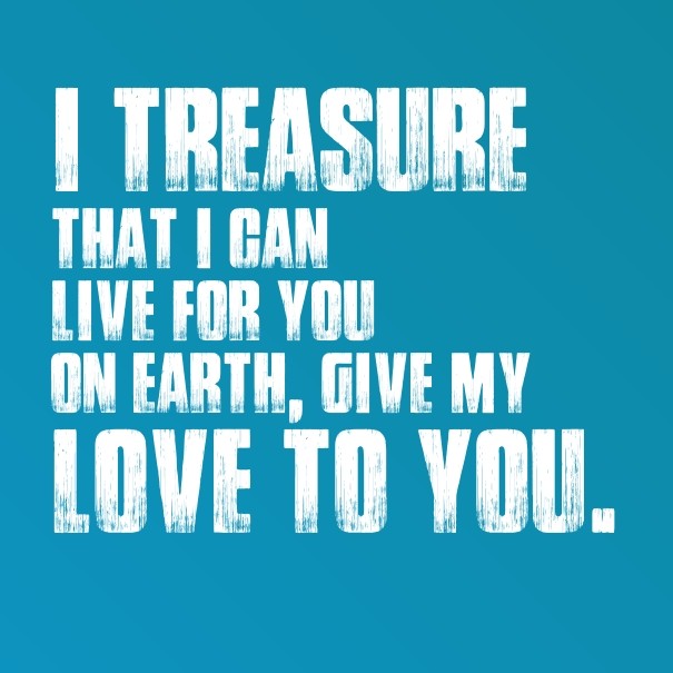 I treasure that i can live for you Design 