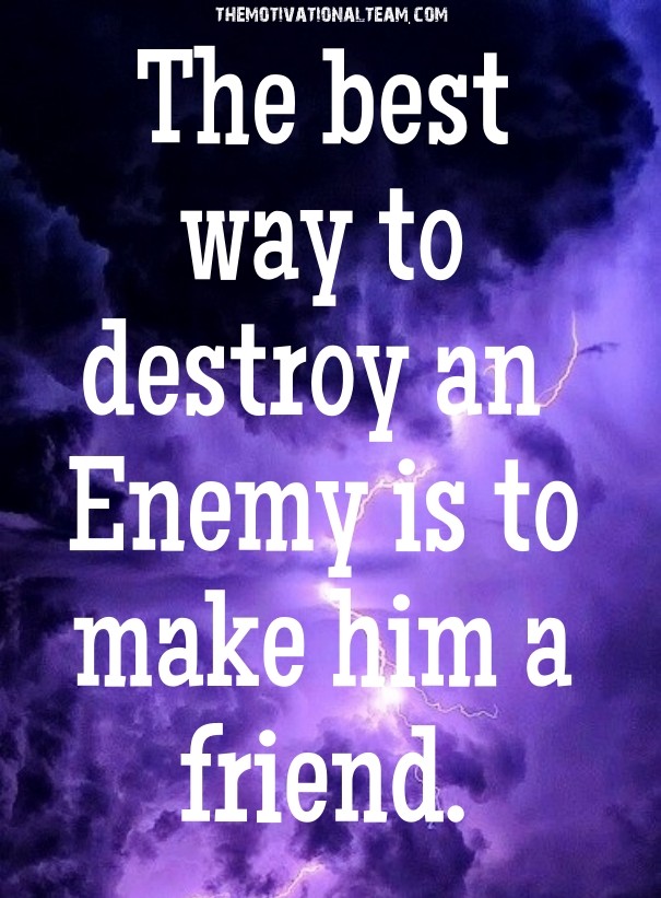The best way to destroy an enemy is Design 