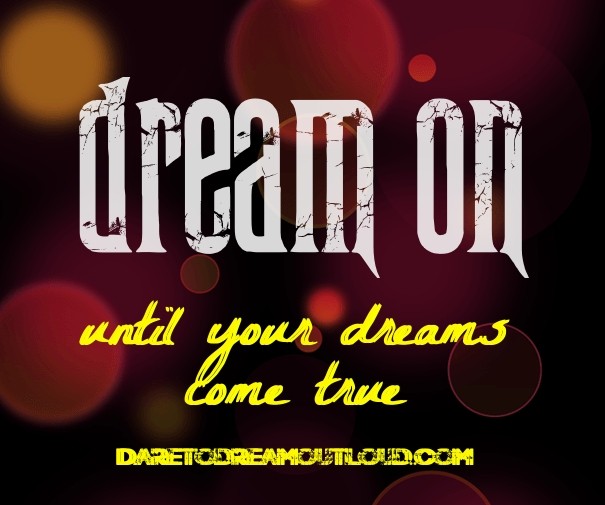 Dream on until your dreams come true Design 