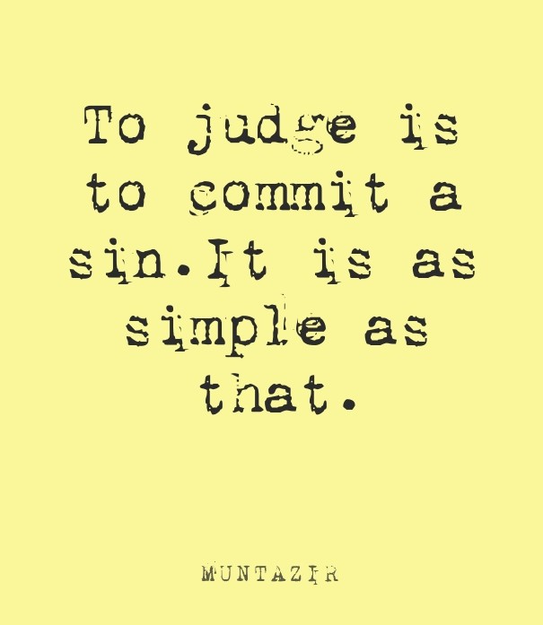 To judge is to commit a sin.it is as Design 