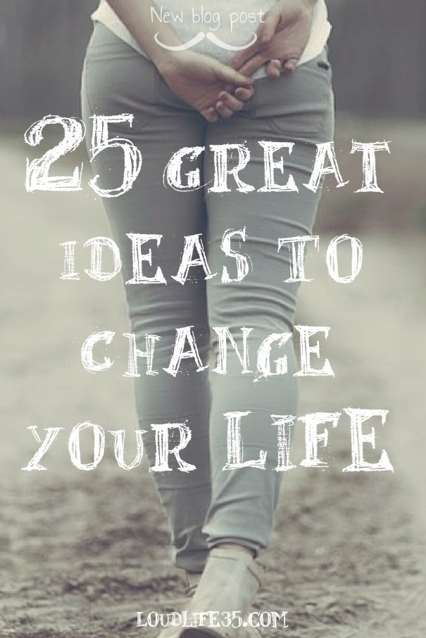 25 great ideas to change your life Design 