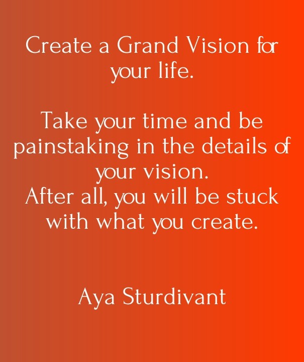 Create a grand vision for your life. Design 