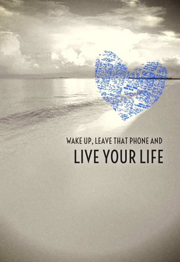Wake up, leave that phone and live Design 