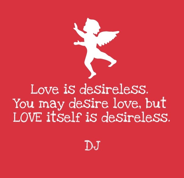 Love is desireless. you may desire Design 
