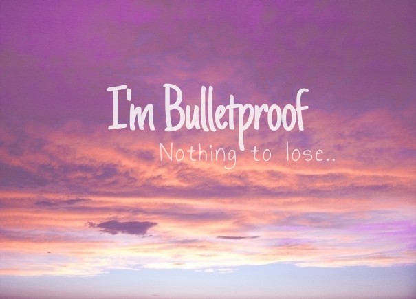 I'm bulletproof nothing to lose.. Design 