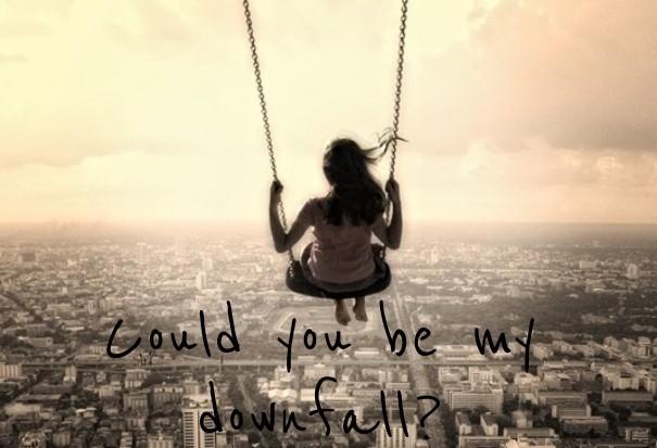 Could you be my downfall? Design 