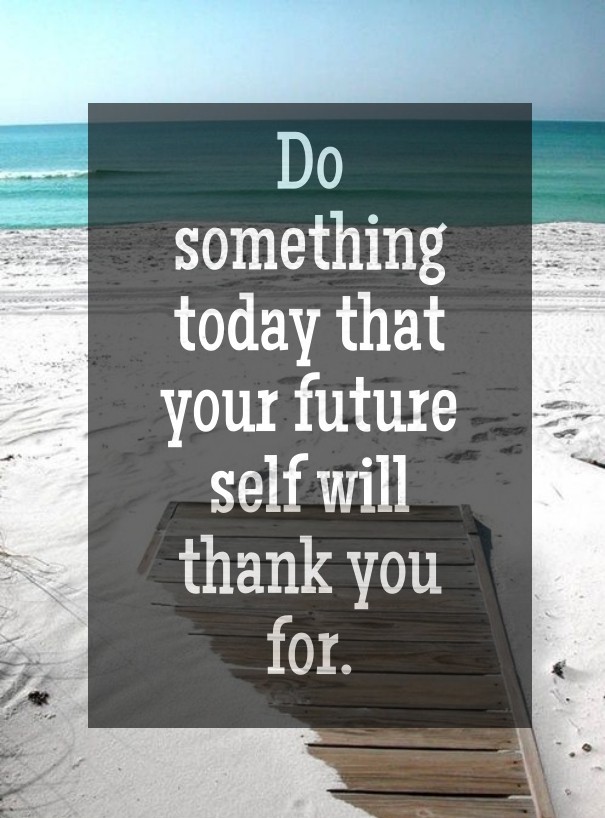 Do something today that your future Design 
