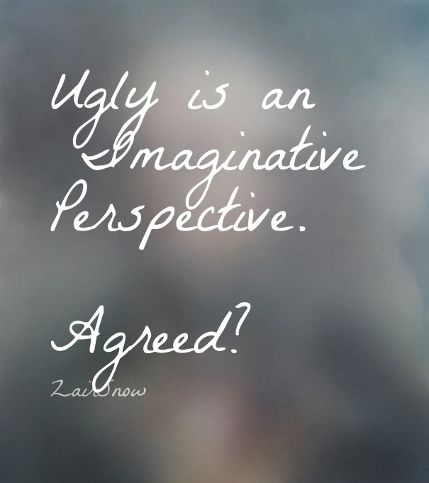 Ugly is an imaginative perspective. Design 
