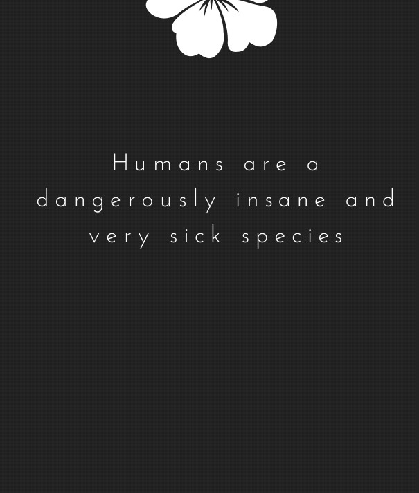 Humans are a dangerously insane and Design 