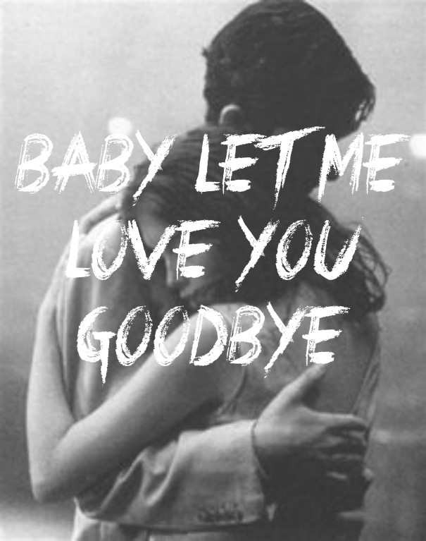 Baby let me love you goodbye Design 