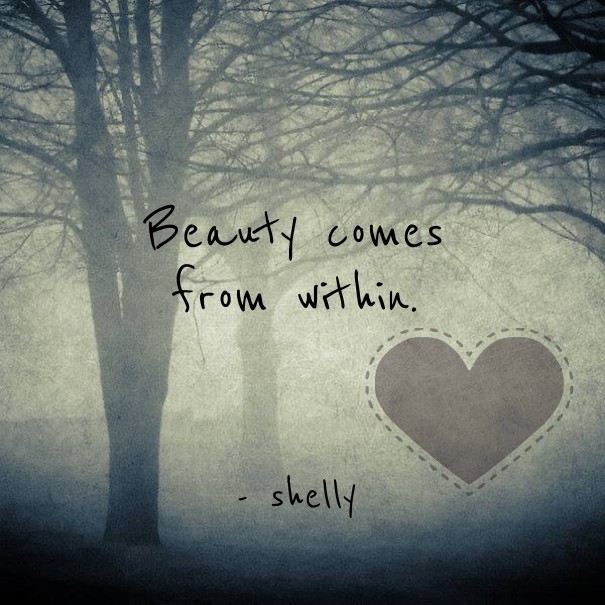 Beauty comes from within. - shelly Design 