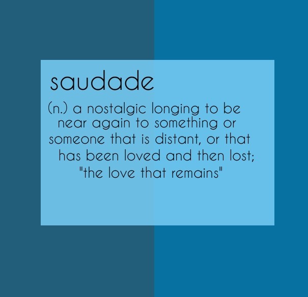Saudade (n.) a nostalgic longing to Design 