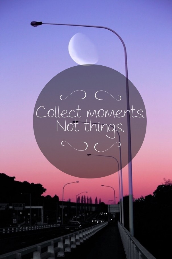 Collect moments. not things. Design 