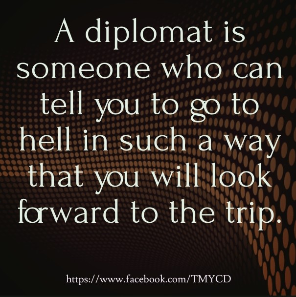 A diplomat is someone who can tell Design 