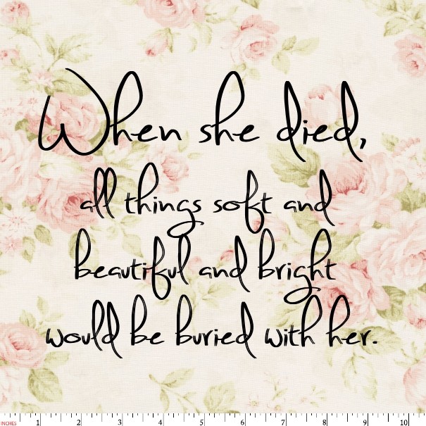 When she died, all things soft and Design 