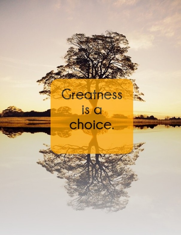Greatness is a choice. Design 