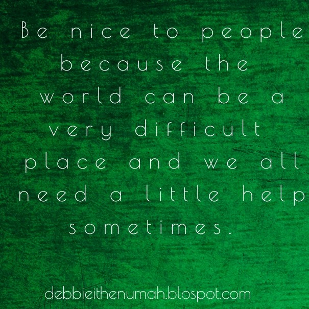 Be nice to people because the world Design 