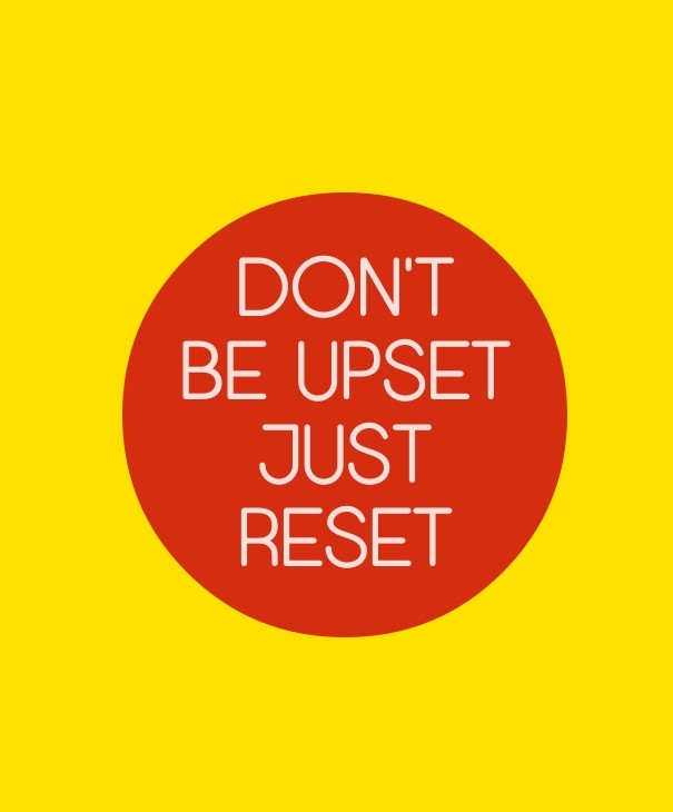 Don't be upset just reset Design 