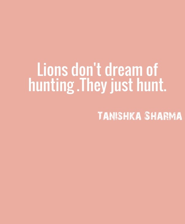 Lions don't dream of hunting .they Design 