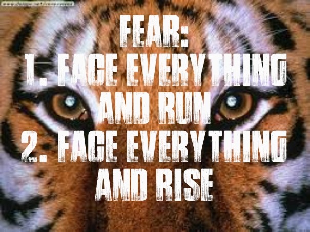 Fear: 1. face everything and run2. Design 