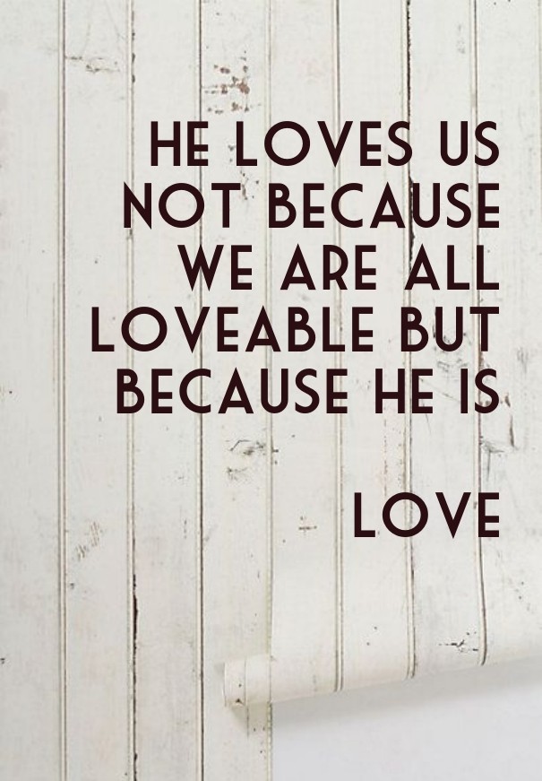 He loves us not because we are all Design 