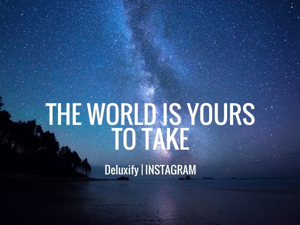 The world is yours to take deluxify Design 