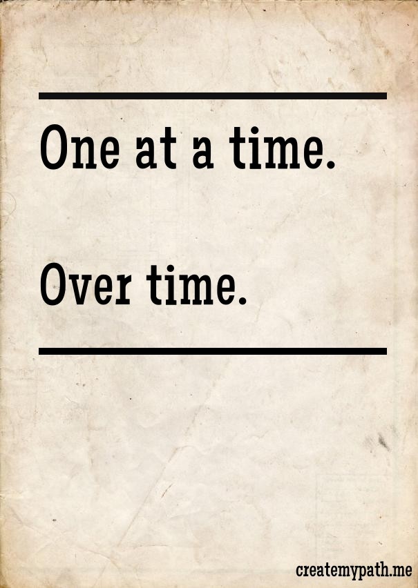 One at a time. over time. Design 
