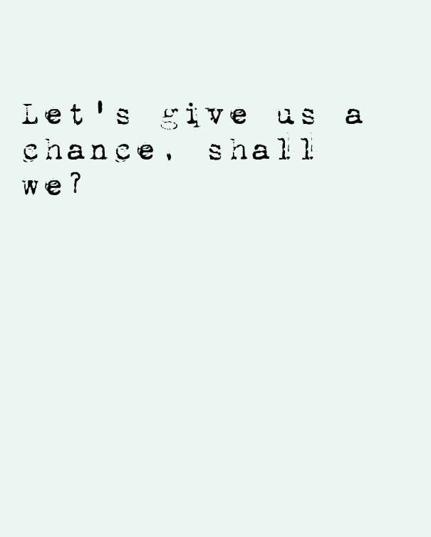 Let's give us a chance, shall we? Design 