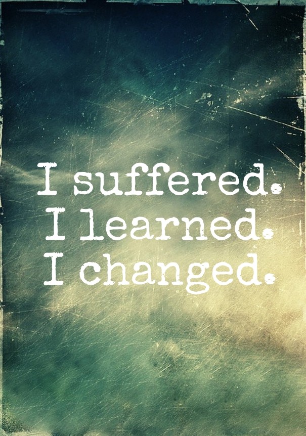 I suffered.i learned. i changed. Design 