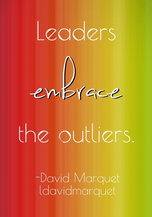 Leaders embrace the outliers. -david Design 