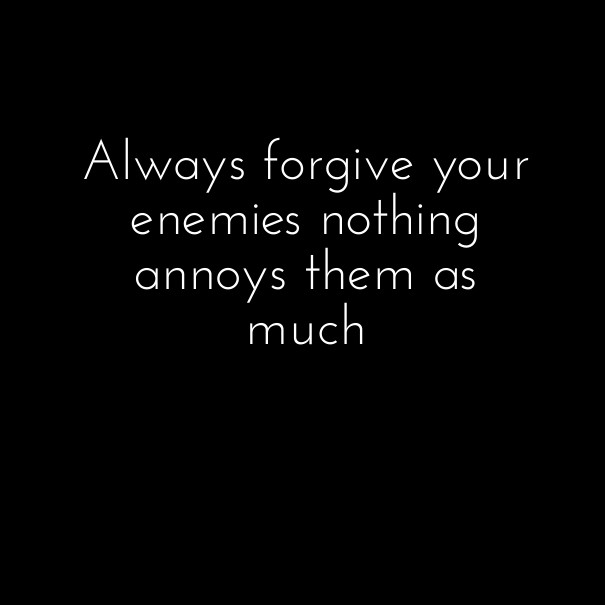 Always forgive your enemies nothing Design 