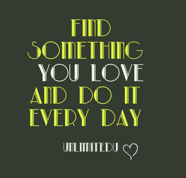 Find something you love and do it Design 