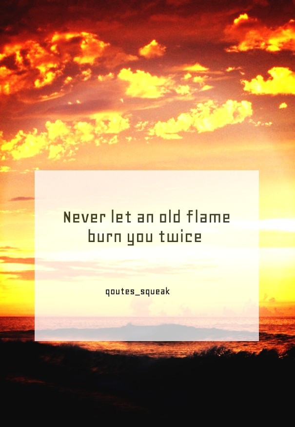 Never let an old flame burn you Design 