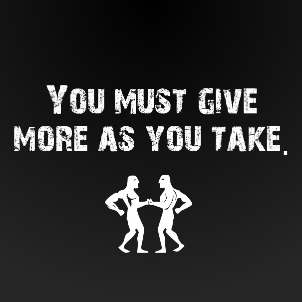 You must give more as you take. Design 