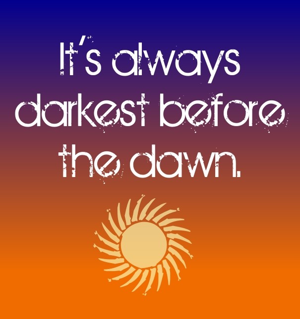 It's always darkest before the dawn. Design 