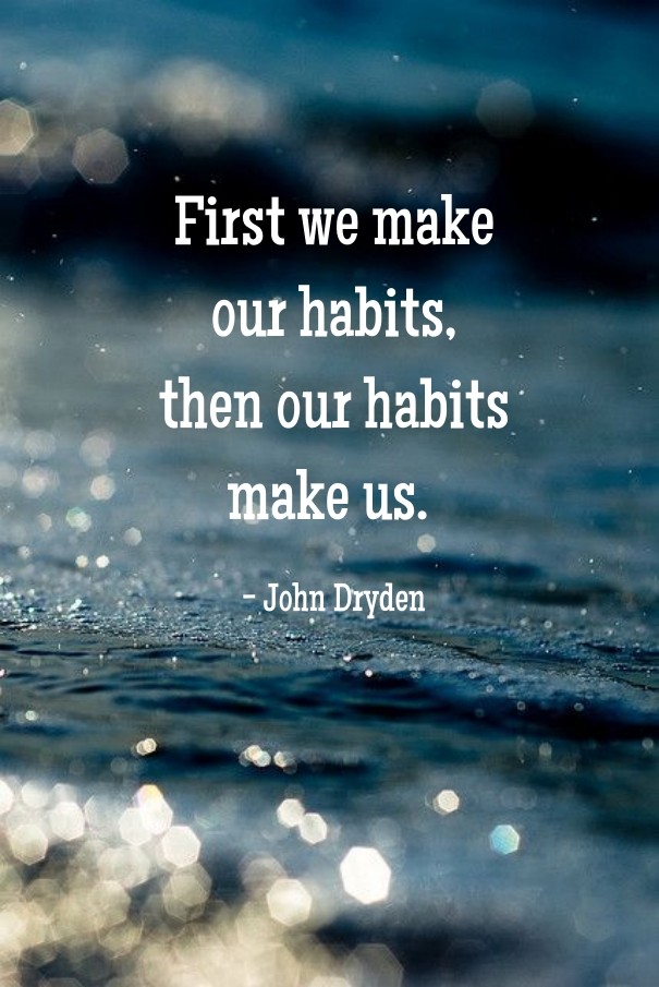 First we make our habits, then our Design 